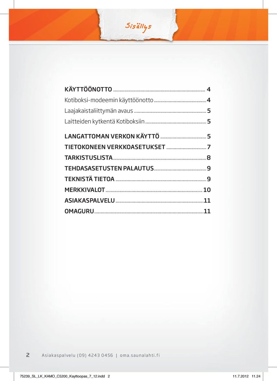 .. 7 TARKISTUSLISTA...8 TEHDASASETUSTEN PALAUTUS... 9 TEKNISTÄ TIETOA... 9 MERKKIVALOT... 10 ASIAKASPALVELU.