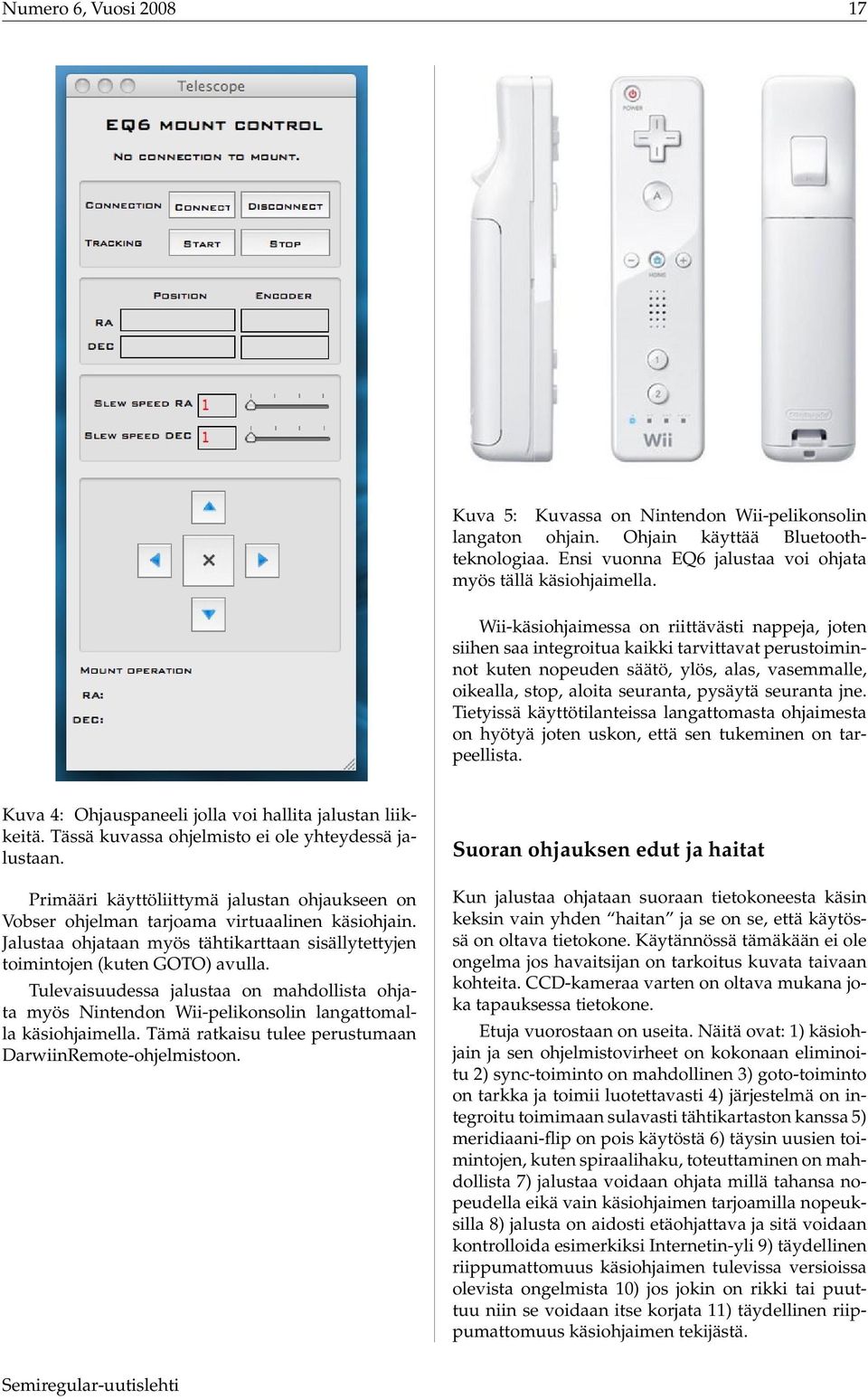 seuranta jne. Tietyissä käyttötilanteissa langattomasta ohjaimesta on hyötyä joten uskon, että sen tukeminen on tarpeellista. Kuva 4: Ohjauspaneeli jolla voi hallita jalustan liikkeitä.