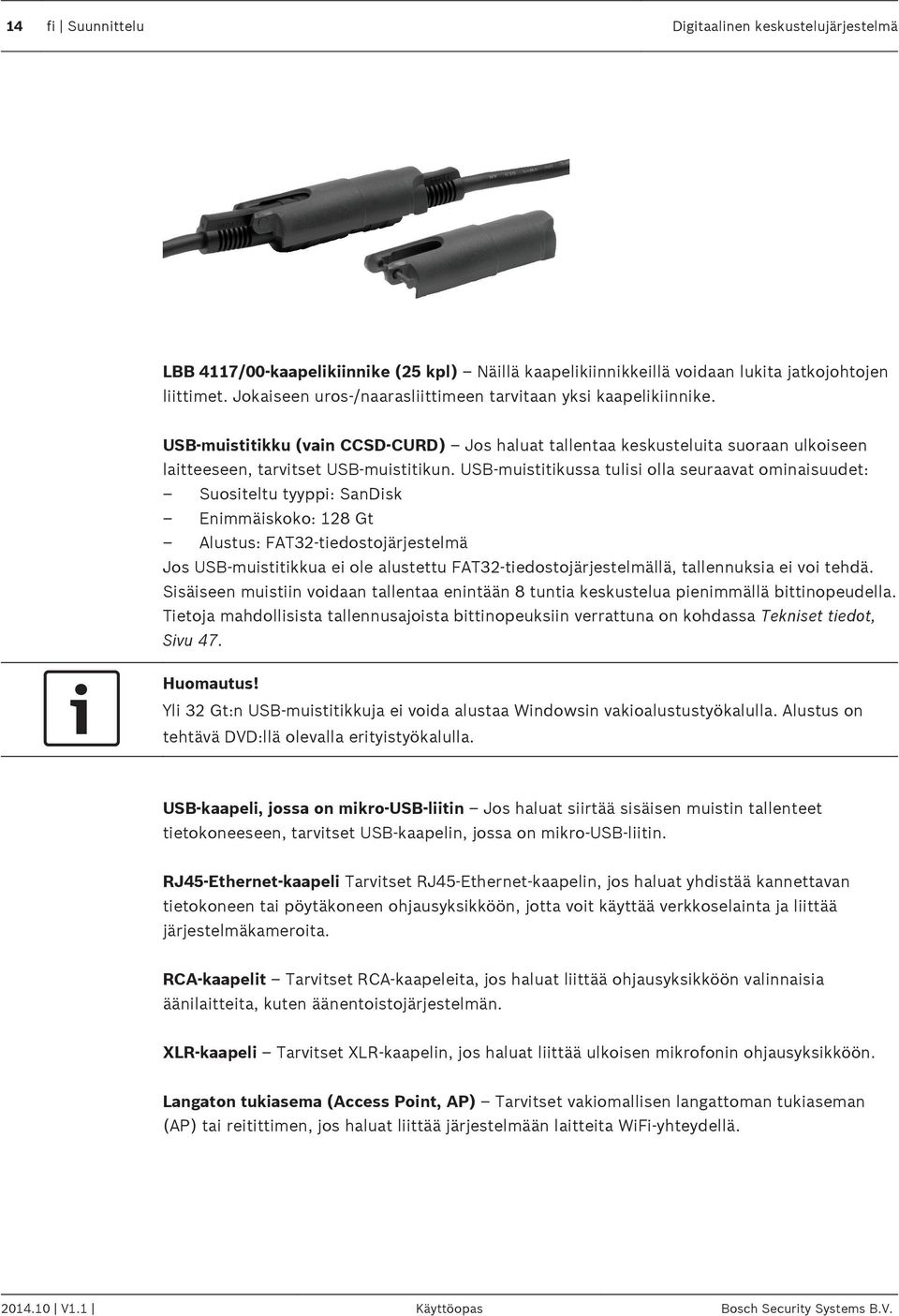 USB-muistitikussa tulisi olla seuraavat ominaisuudet: Suositeltu tyyppi: SanDisk Enimmäiskoko: 128 Gt Alustus: FAT32-tiedostojärjestelmä Jos USB-muistitikkua ei ole alustettu