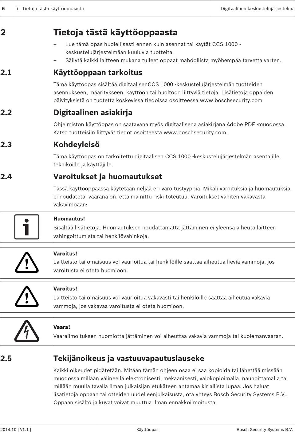 1 Käyttöoppaan tarkoitus Tämä käyttöopas sisältää digitaalisenccs 1000 -keskustelujärjestelmän tuotteiden asennukseen, määritykseen, käyttöön tai huoltoon liittyviä tietoja.