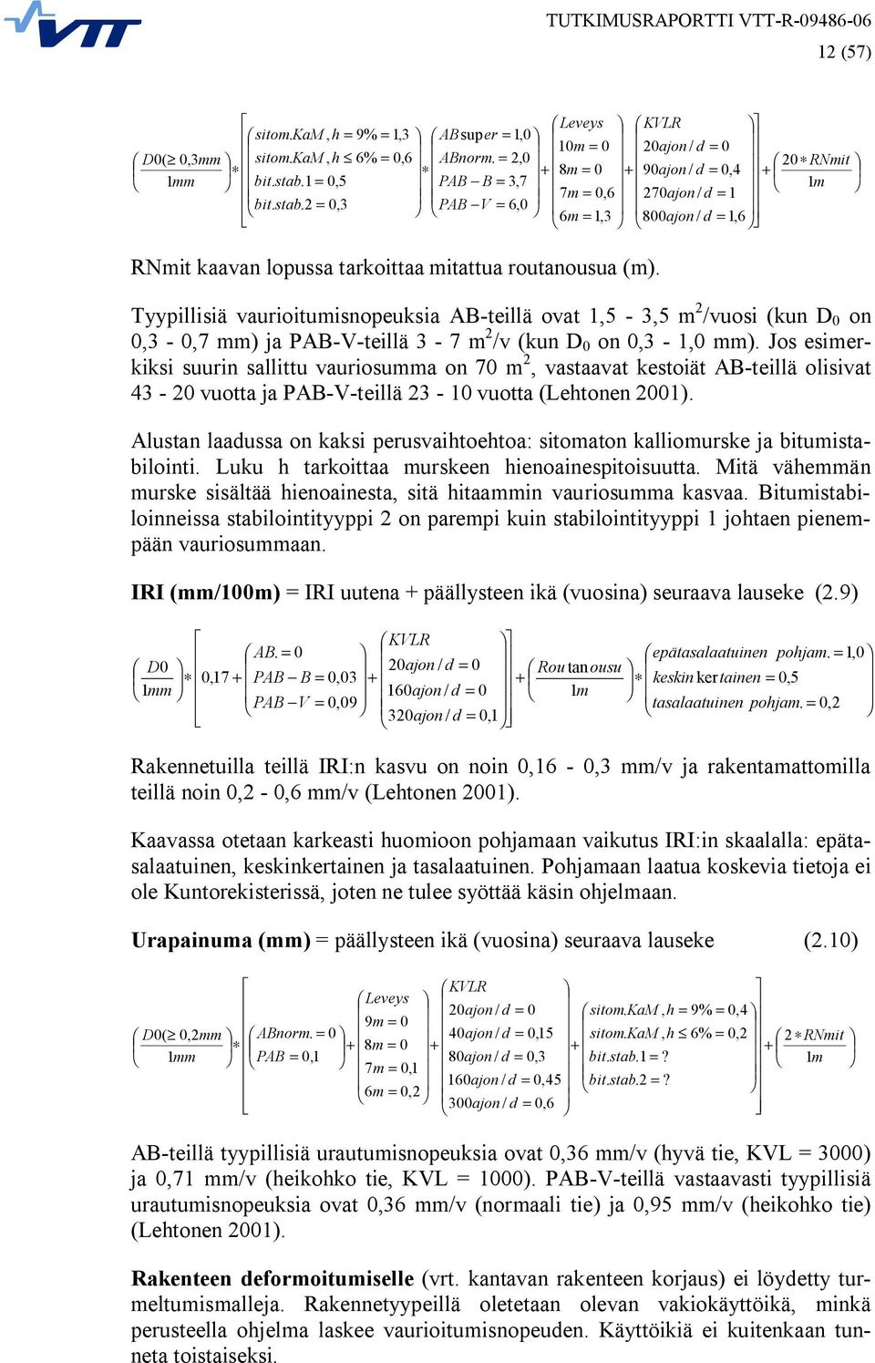 Tyypillisiä vaurioitumisnopeuksia AB teillä ovat 1,5 3,5 m 2 /vuosi (kun D 0 on 0,3 0,7 mm) ja PAB V teillä 3 7 m 2 /v (kun D 0 on 0,3 1,0 mm).