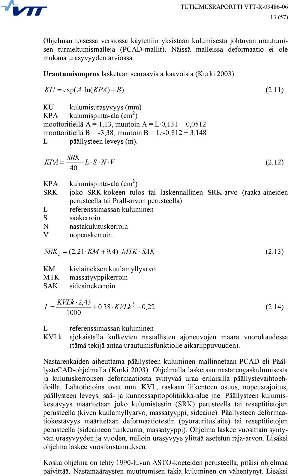 11) KU kulumisurasyvyys (mm) KPA kulumispinta ala (cm 2 ) moottoritiellä A = 1,13, muutoin A = L 0,131 + 0,0512 moottoritiellä B = 3,38, muutoin B = L 0,812 + 3,148 L päällysteen leveys (m).