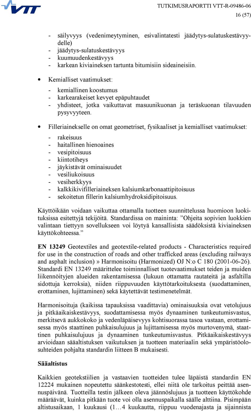 Filleriainekselle on omat geometriset, fysikaaliset ja kemialliset vaatimukset: rakeisuus haitallinen hienoaines vesipitoisuus kiintotiheys jäykistävät ominaisuudet vesiliukoisuus vesiherkkyys