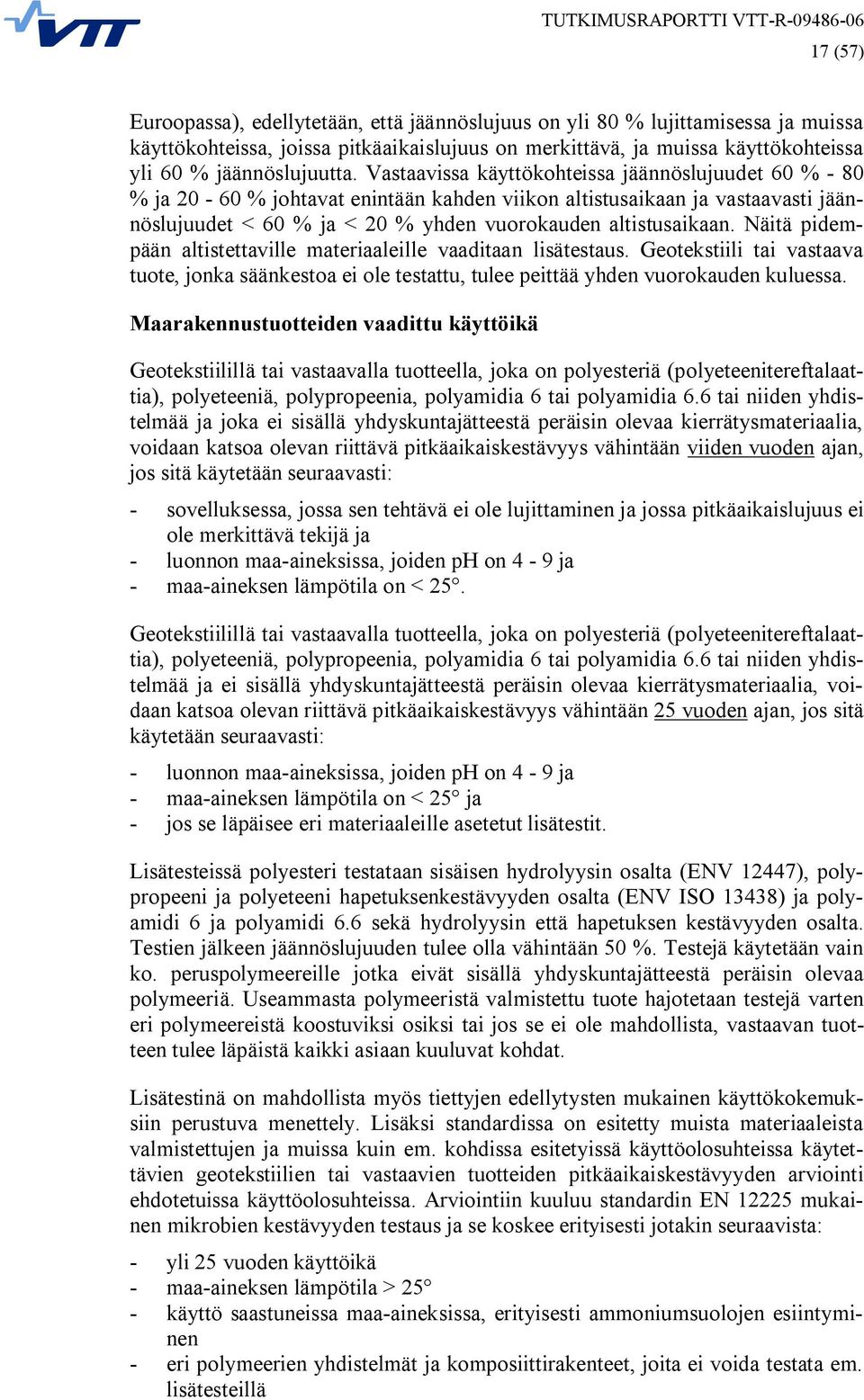 Näitä pidempään altistettaville materiaaleille vaaditaan lisätestaus. Geotekstiili tai vastaava tuote, jonka säänkestoa ei ole testattu, tulee peittää yhden vuorokauden kuluessa.