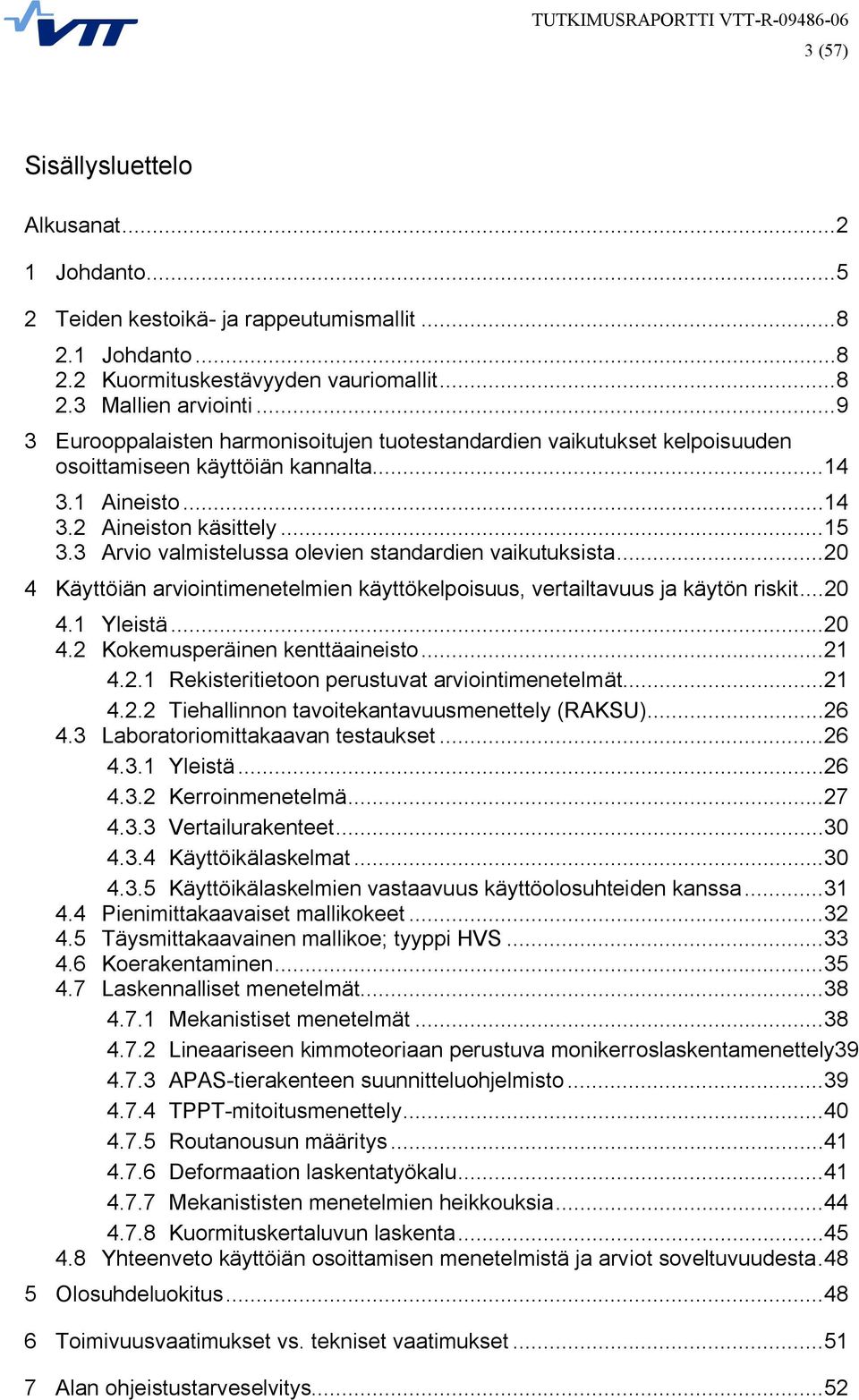 3 Arvio valmistelussa olevien standardien vaikutuksista...20 4 Käyttöiän arviointimenetelmien käyttökelpoisuus, vertailtavuus ja käytön riskit...20 4.1 Yleistä...20 4.2 Kokemusperäinen kenttäaineisto.