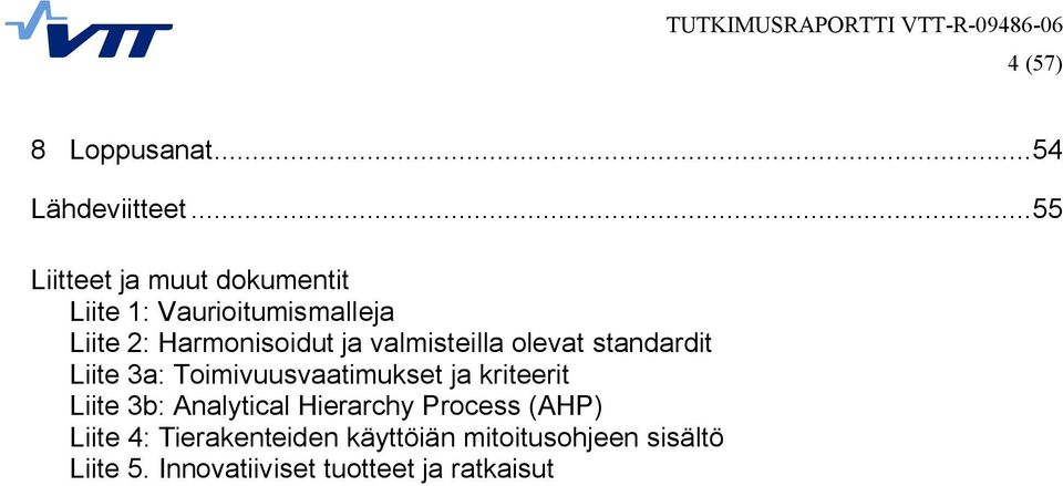 valmisteilla olevat standardit Liite 3a: Toimivuusvaatimukset ja kriteerit Liite 3b: