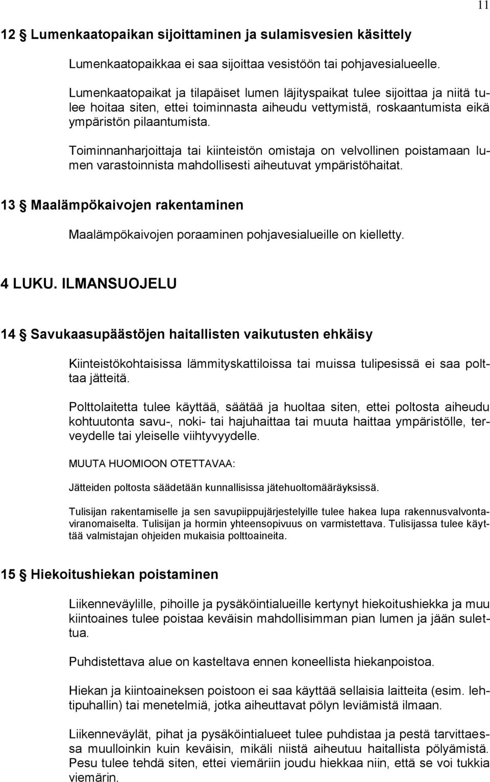 Toiminnanharjoittaja tai kiinteistön omistaja on velvollinen poistamaan lumen varastoinnista mahdollisesti aiheutuvat ympäristöhaitat.