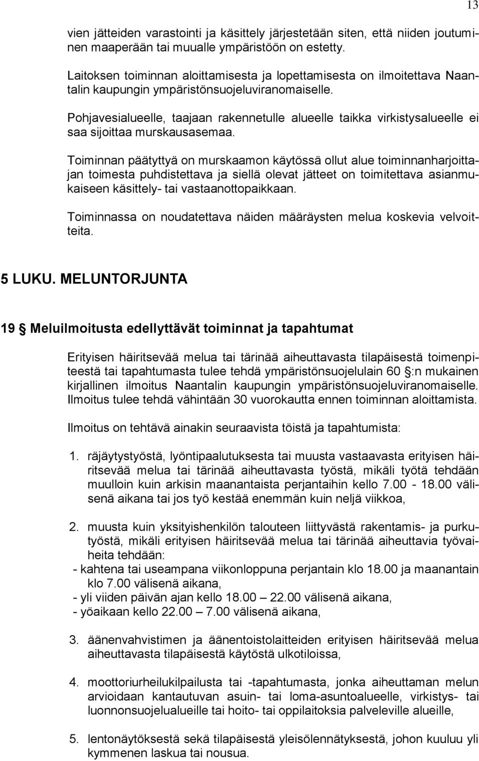 Pohjavesialueelle, taajaan rakennetulle alueelle taikka virkistysalueelle ei saa sijoittaa murskausasemaa.