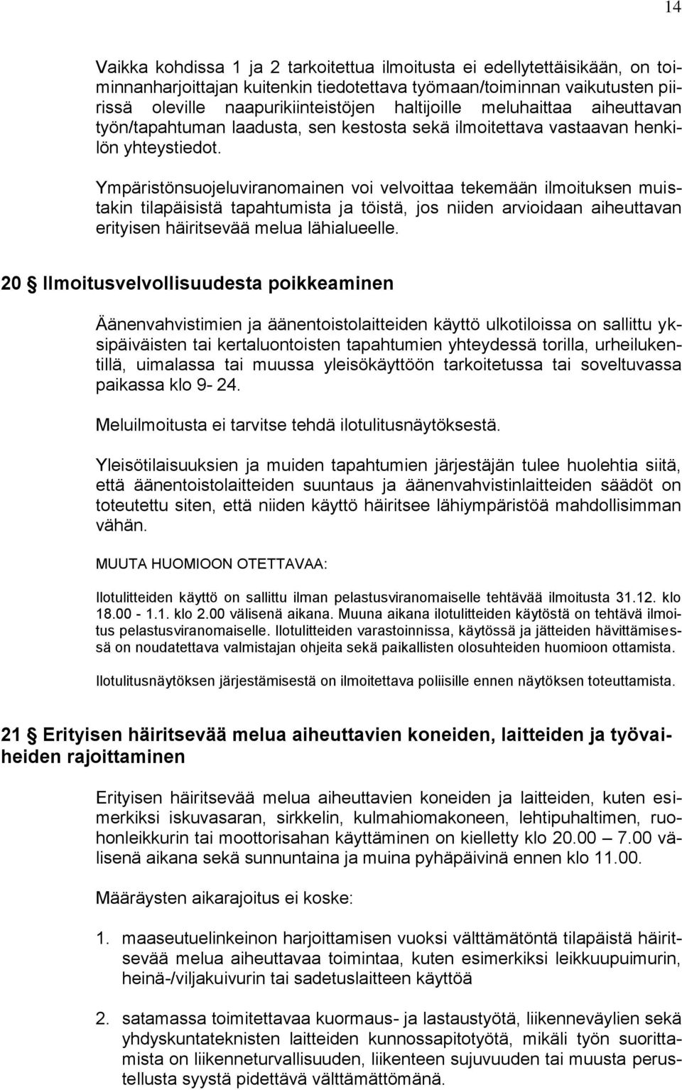 Ympäristönsuojeluviranomainen voi velvoittaa tekemään ilmoituksen muistakin tilapäisistä tapahtumista ja töistä, jos niiden arvioidaan aiheuttavan erityisen häiritsevää melua lähialueelle.