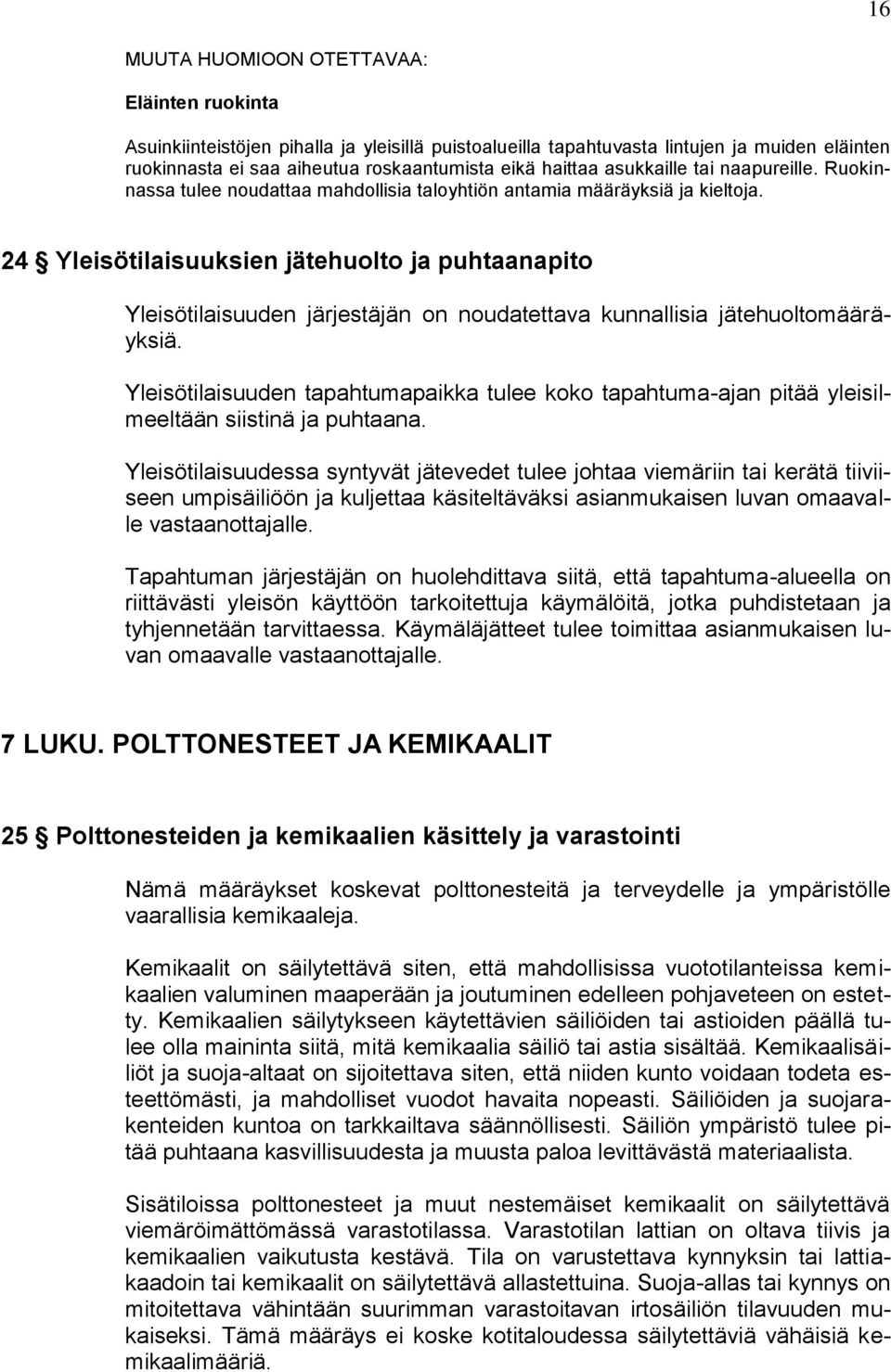 24 Yleisötilaisuuksien jätehuolto ja puhtaanapito Yleisötilaisuuden järjestäjän on noudatettava kunnallisia jätehuoltomääräyksiä.