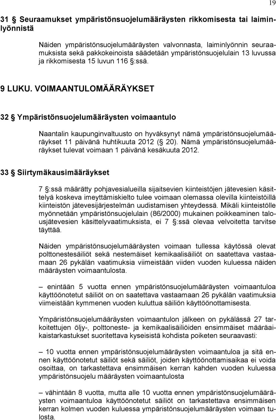 VOIMAANTULOMÄÄRÄYKSET 32 Ympäristönsuojelumääräysten voimaantulo Naantalin kaupunginvaltuusto on hyväksynyt nämä ympäristönsuojelumääräykset 11 päivänä huhtikuuta 2012 ( 20).