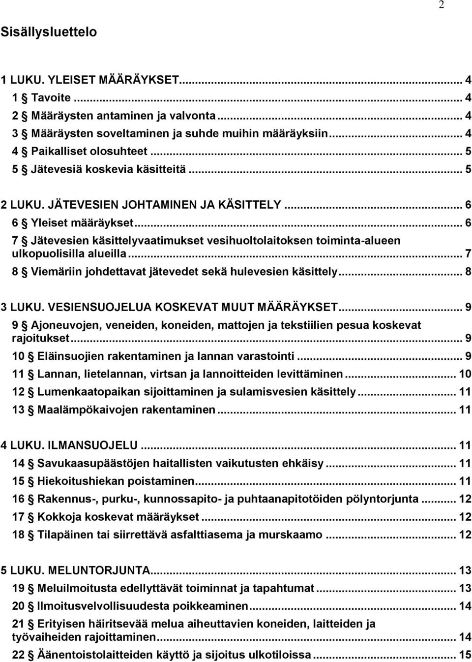 .. 6 7 Jätevesien käsittelyvaatimukset vesihuoltolaitoksen toiminta-alueen ulkopuolisilla alueilla... 7 8 Viemäriin johdettavat jätevedet sekä hulevesien käsittely... 8 3 LUKU.