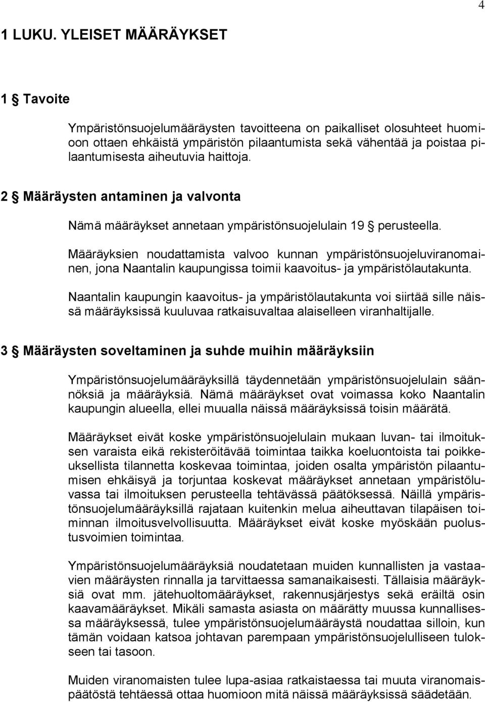 haittoja. 2 Määräysten antaminen ja valvonta Nämä määräykset annetaan ympäristönsuojelulain 19 perusteella.