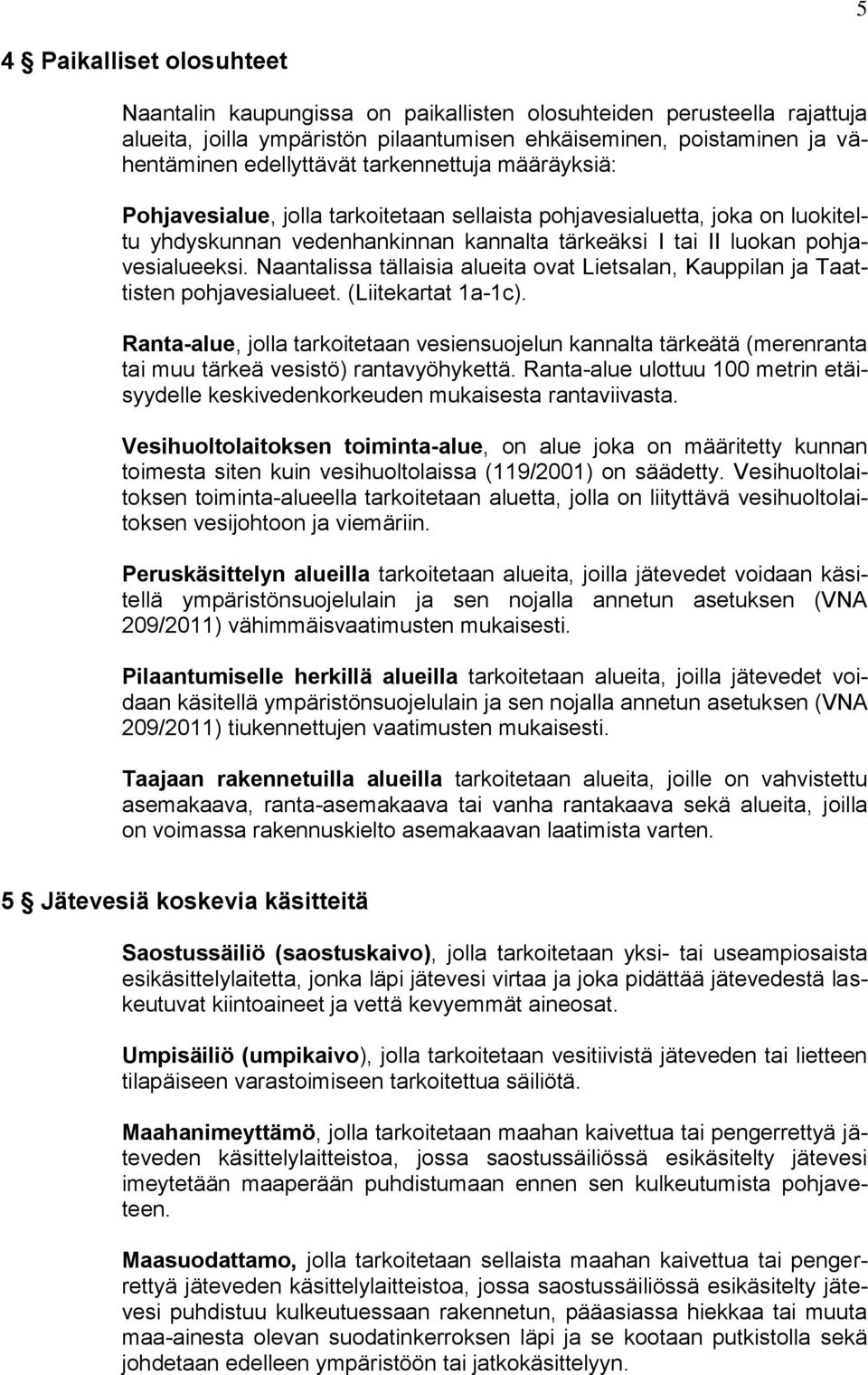 Naantalissa tällaisia alueita ovat Lietsalan, Kauppilan ja Taattisten pohjavesialueet. (Liitekartat 1a-1c).