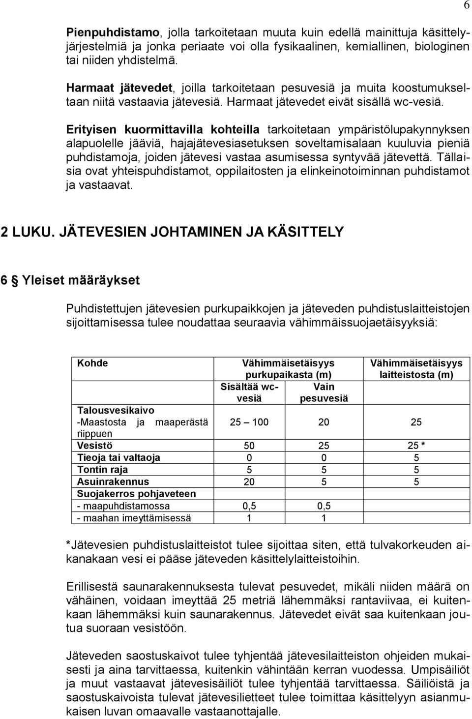 Erityisen kuormittavilla kohteilla tarkoitetaan ympäristölupakynnyksen alapuolelle jääviä, hajajätevesiasetuksen soveltamisalaan kuuluvia pieniä puhdistamoja, joiden jätevesi vastaa asumisessa