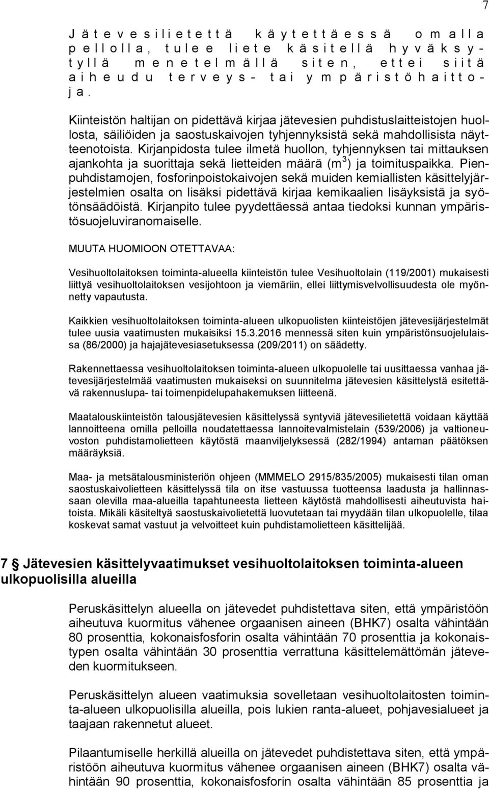 Kiinteistön haltijan on pidettävä kirjaa jätevesien puhdistuslaitteistojen huollosta, säiliöiden ja saostuskaivojen tyhjennyksistä sekä mahdollisista näytteenotoista.