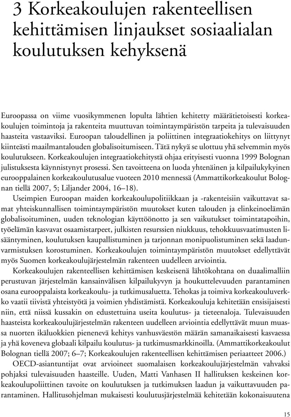 Euroopan taloudellinen ja poliittinen integraatiokehitys on liittynyt kiinteästi maailmantalouden globalisoitumiseen. Tätä nykyä se ulottuu yhä selvemmin myös koulutukseen.