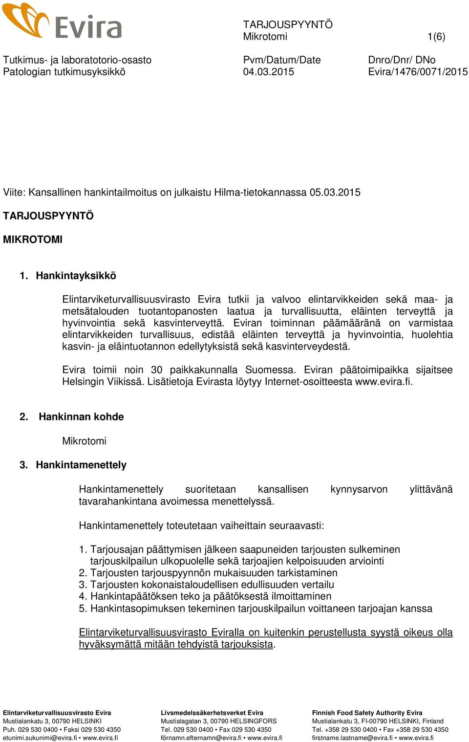 Hankintayksikkö Elintarviketurvallisuusvirasto Evira tutkii ja valvoo elintarvikkeiden sekä maa- ja metsätalouden tuotantopanosten laatua ja turvallisuutta, eläinten terveyttä ja hyvinvointia sekä