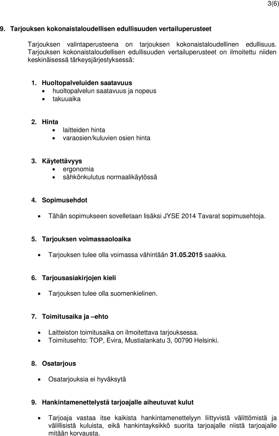 Hinta laitteiden hinta varaosien/kuluvien osien hinta 3. Käytettävyys ergonomia sähkönkulutus normaalikäytössä 4. Sopimusehdot Tähän sopimukseen sovelletaan lisäksi JYSE 2014 Tavarat sopimusehtoja. 5.