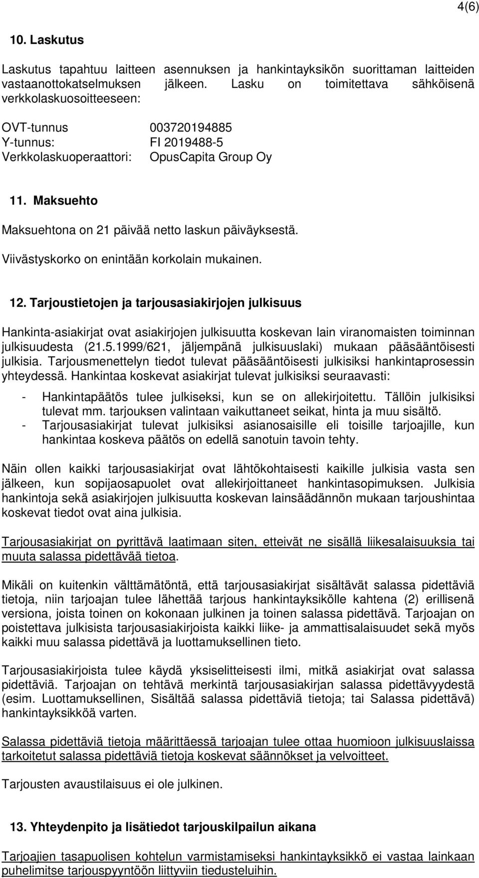 Maksuehto Maksuehtona on 21 päivää netto laskun päiväyksestä. Viivästyskorko on enintään korkolain mukainen. 12.