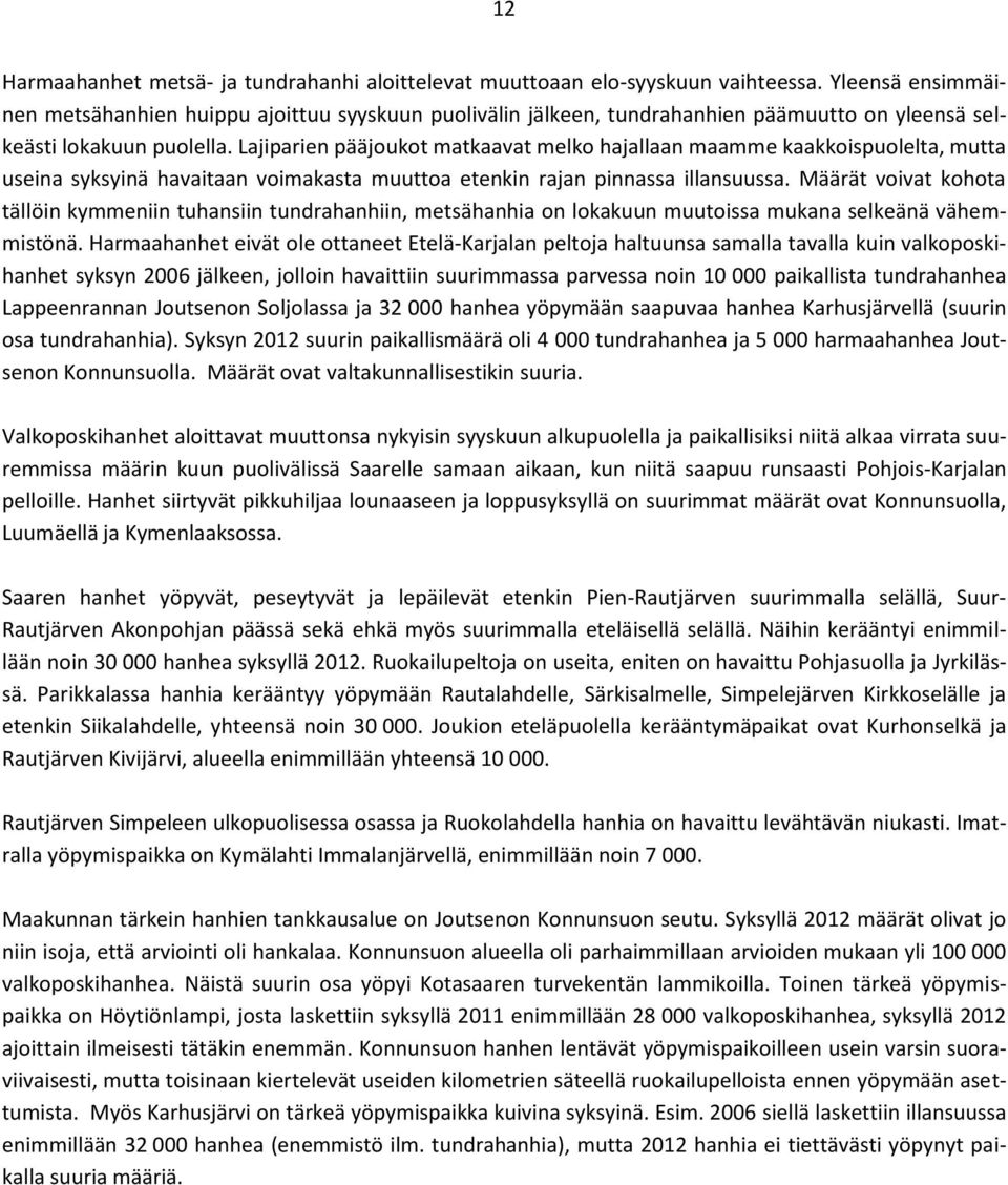 Lajiparien pääjoukot matkaavat melko hajallaan maamme kaakkoispuolelta, mutta useina syksyinä havaitaan voimakasta muuttoa etenkin rajan pinnassa illansuussa.