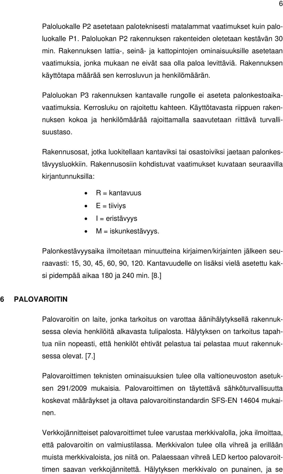 Paloluokan P3 rakennuksen kantavalle rungolle ei aseteta palonkestoaikavaatimuksia. Kerrosluku on rajoitettu kahteen.