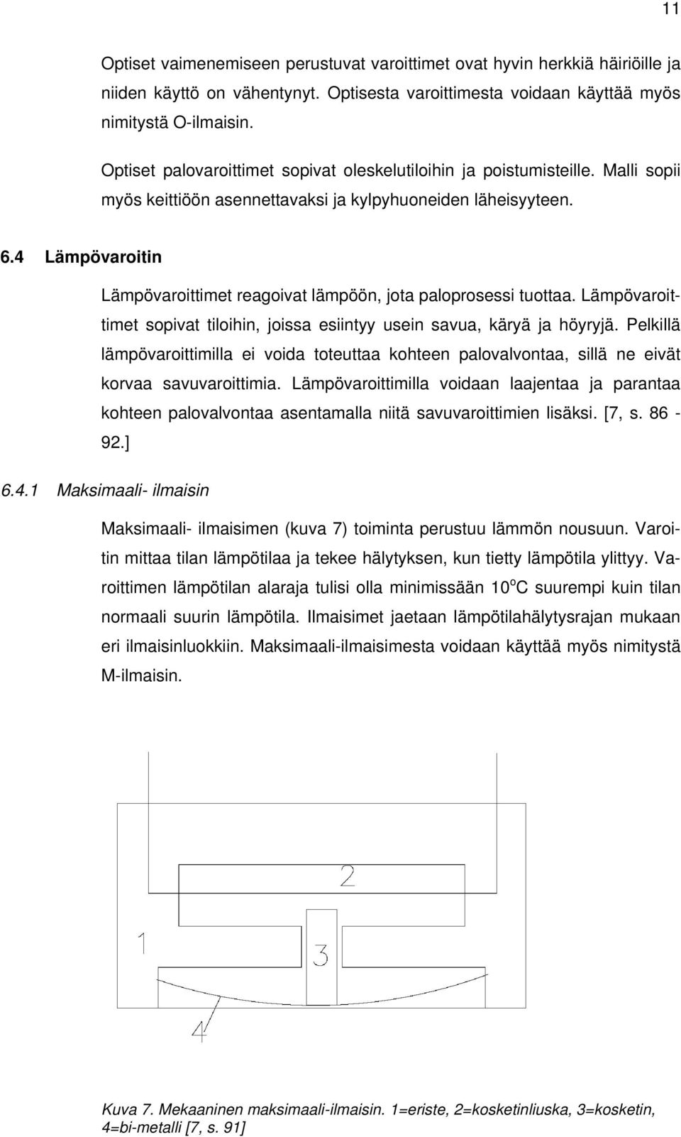 4 Lämpövaroitin Lämpövaroittimet reagoivat lämpöön, jota paloprosessi tuottaa. Lämpövaroittimet sopivat tiloihin, joissa esiintyy usein savua, käryä ja höyryjä.