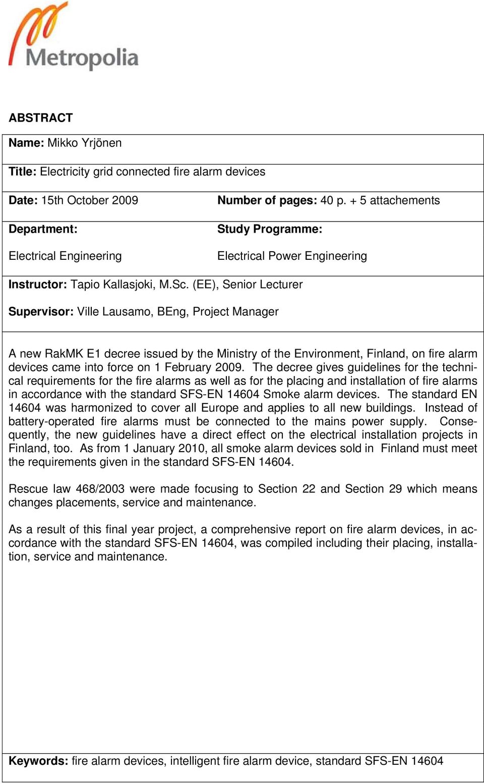 (EE), Senior Lecturer Supervisor: Ville Lausamo, BEng, Project Manager A new RakMK E1 decree issued by the Ministry of the Environment, Finland, on fire alarm devices came into force on 1 February