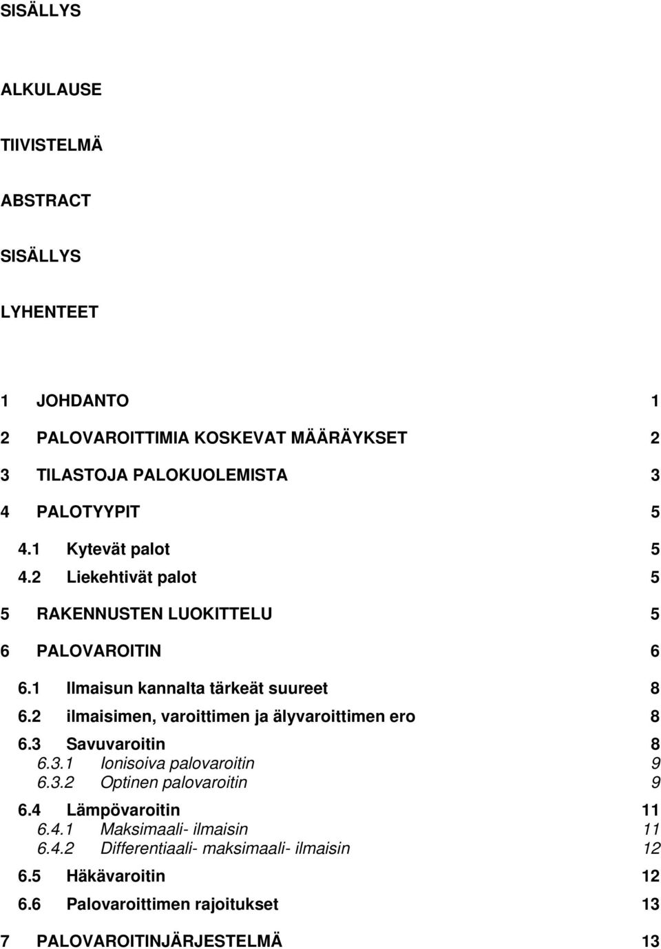 2 ilmaisimen, varoittimen ja älyvaroittimen ero 8 6.3 Savuvaroitin 8 6.3.1 Ionisoiva palovaroitin 9 6.3.2 Optinen palovaroitin 9 6.