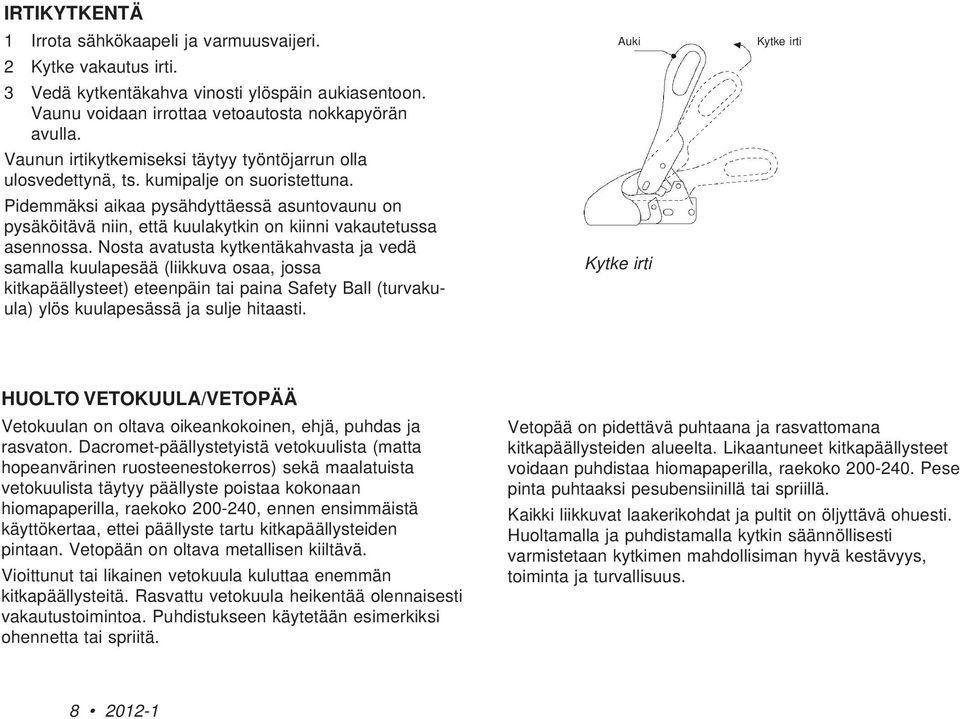 Pidemmäksi aikaa pysähdyttäessä asuntovaunu on pysäköitävä niin, että kuulakytkin on kiinni vakautetussa asennossa.