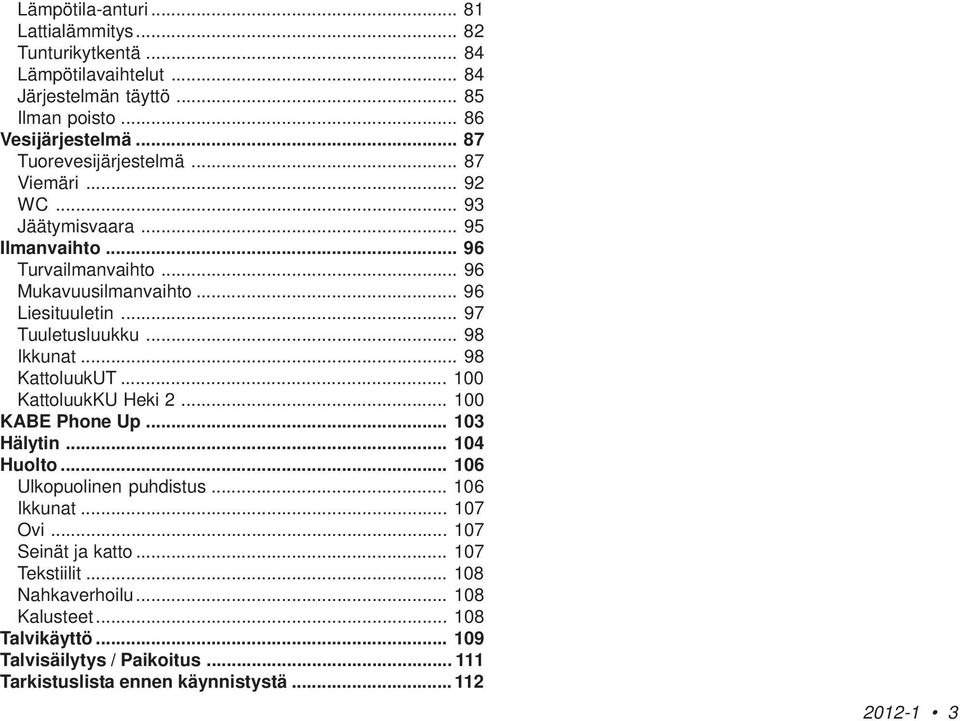 .. 97 Tuuletusluukku... 98 Ikkunat... 98 KattoluukUT... 100 KattoluukKU Heki 2... 100 KABE Phone Up... 103 Hälytin... 104 Huolto... 106 Ulkopuolinen puhdistus.