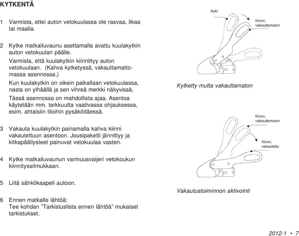 ) Kun kuulakytkin on oikein paikallaan vetokuulassa, nasta on ylhäällä ja sen vihreä merkki näkyvissä. Tässä asennossa on mahdollista ajaa. Asentoa käytetään mm.