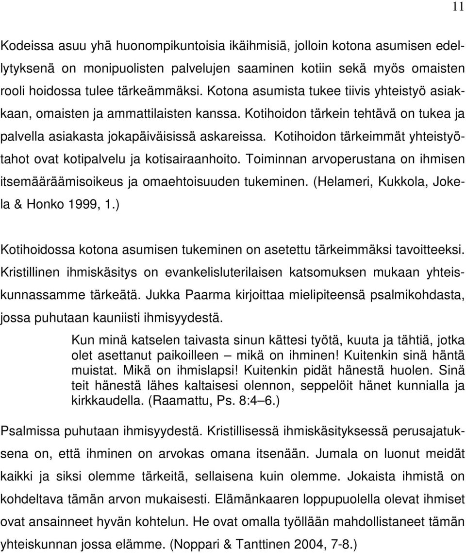 Kotihoidon tärkeimmät yhteistyötahot ovat kotipalvelu ja kotisairaanhoito. Toiminnan arvoperustana on ihmisen itsemääräämisoikeus ja omaehtoisuuden tukeminen.