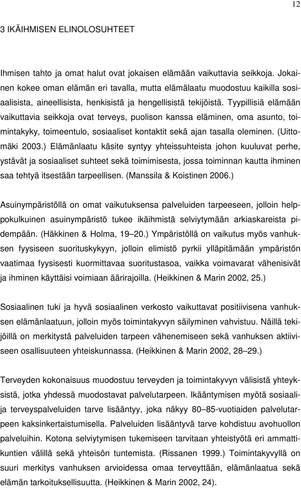 Tyypillisiä elämään vaikuttavia seikkoja ovat terveys, puolison kanssa eläminen, oma asunto, toimintakyky, toimeentulo, sosiaaliset kontaktit sekä ajan tasalla oleminen. (Uittomäki 2003.