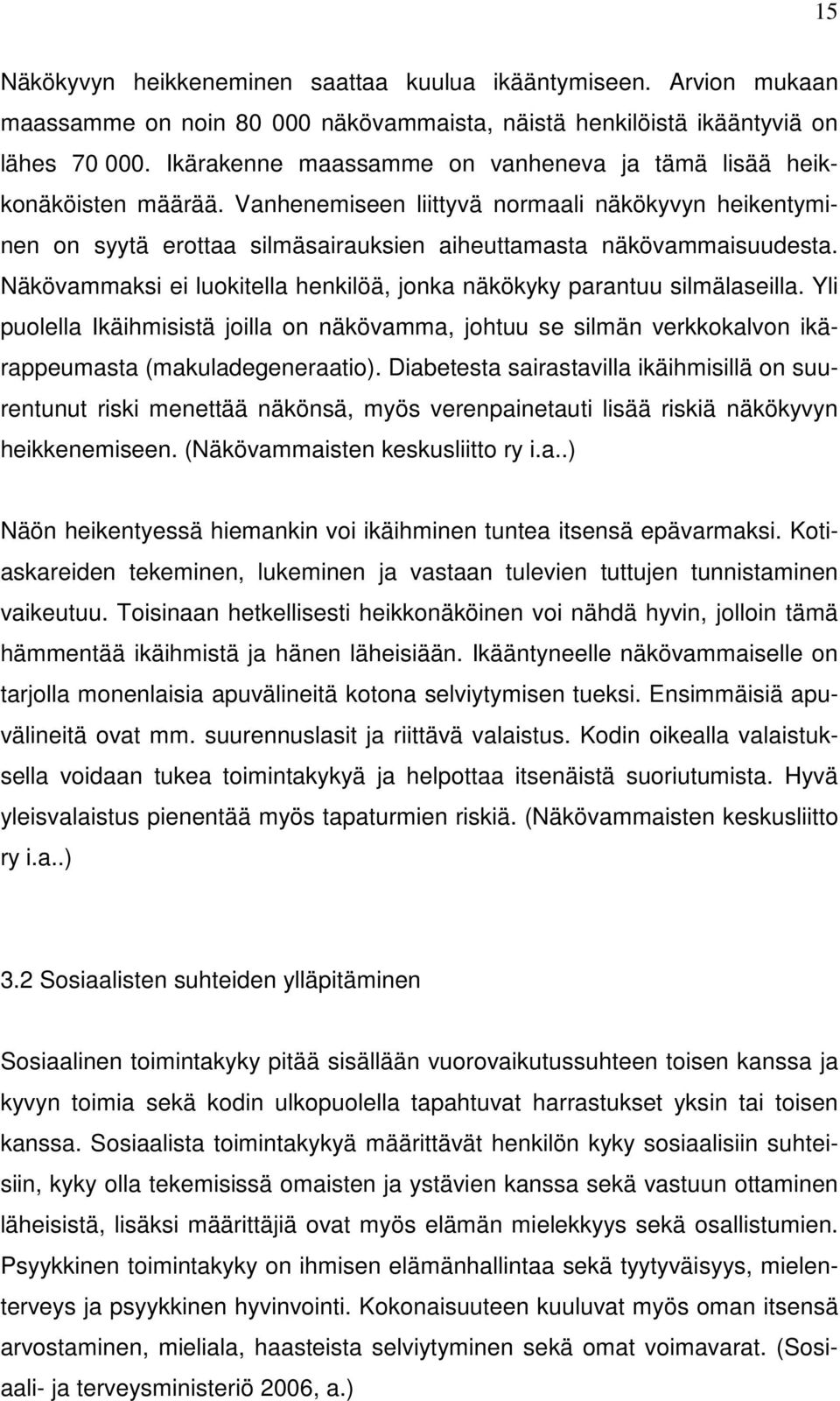 Näkövammaksi ei luokitella henkilöä, jonka näkökyky parantuu silmälaseilla. Yli puolella Ikäihmisistä joilla on näkövamma, johtuu se silmän verkkokalvon ikärappeumasta (makuladegeneraatio).