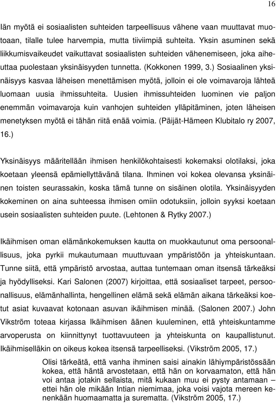 ) Sosiaalinen yksinäisyys kasvaa läheisen menettämisen myötä, jolloin ei ole voimavaroja lähteä luomaan uusia ihmissuhteita.