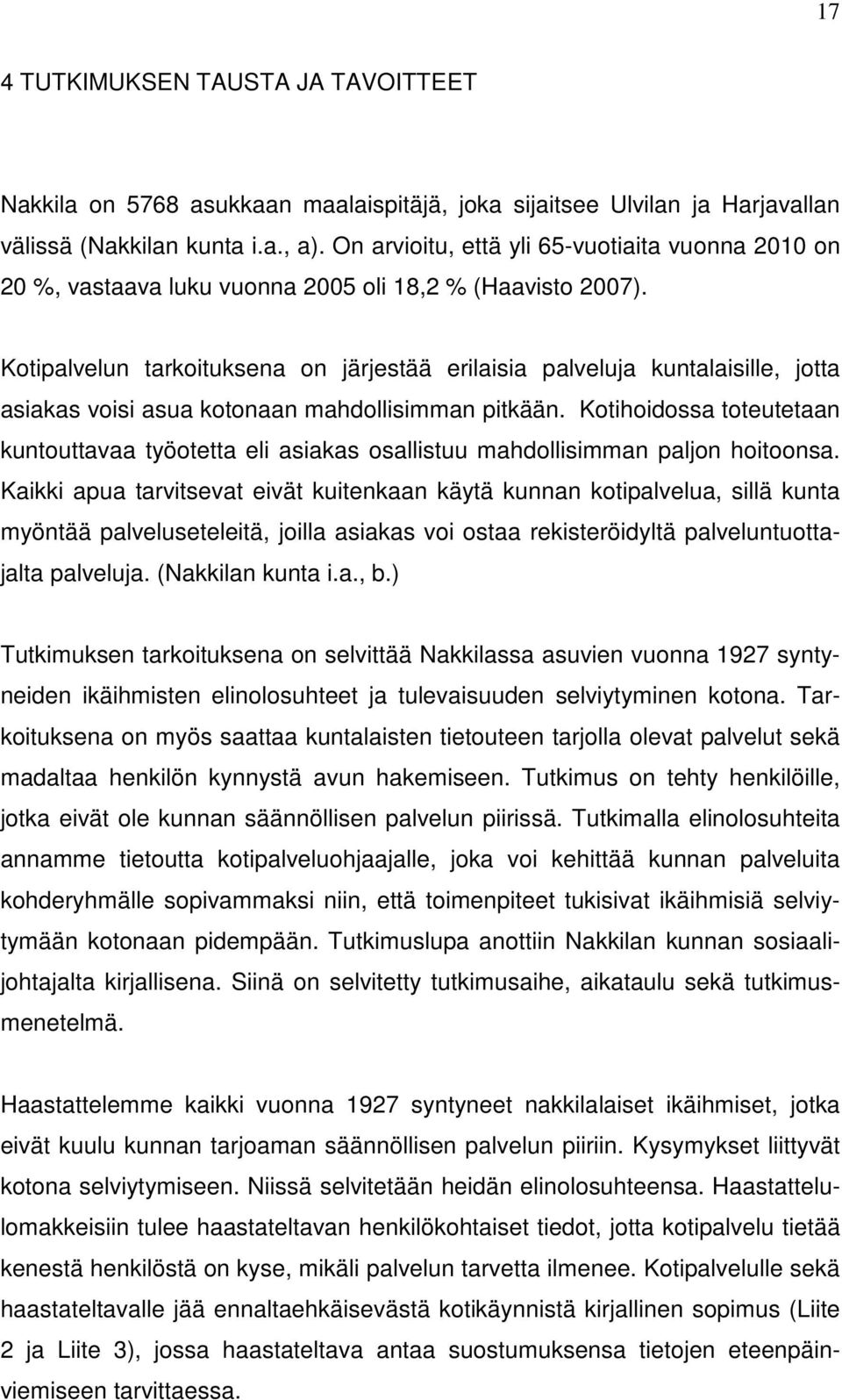 Kotipalvelun tarkoituksena on järjestää erilaisia palveluja kuntalaisille, jotta asiakas voisi asua kotonaan mahdollisimman pitkään.