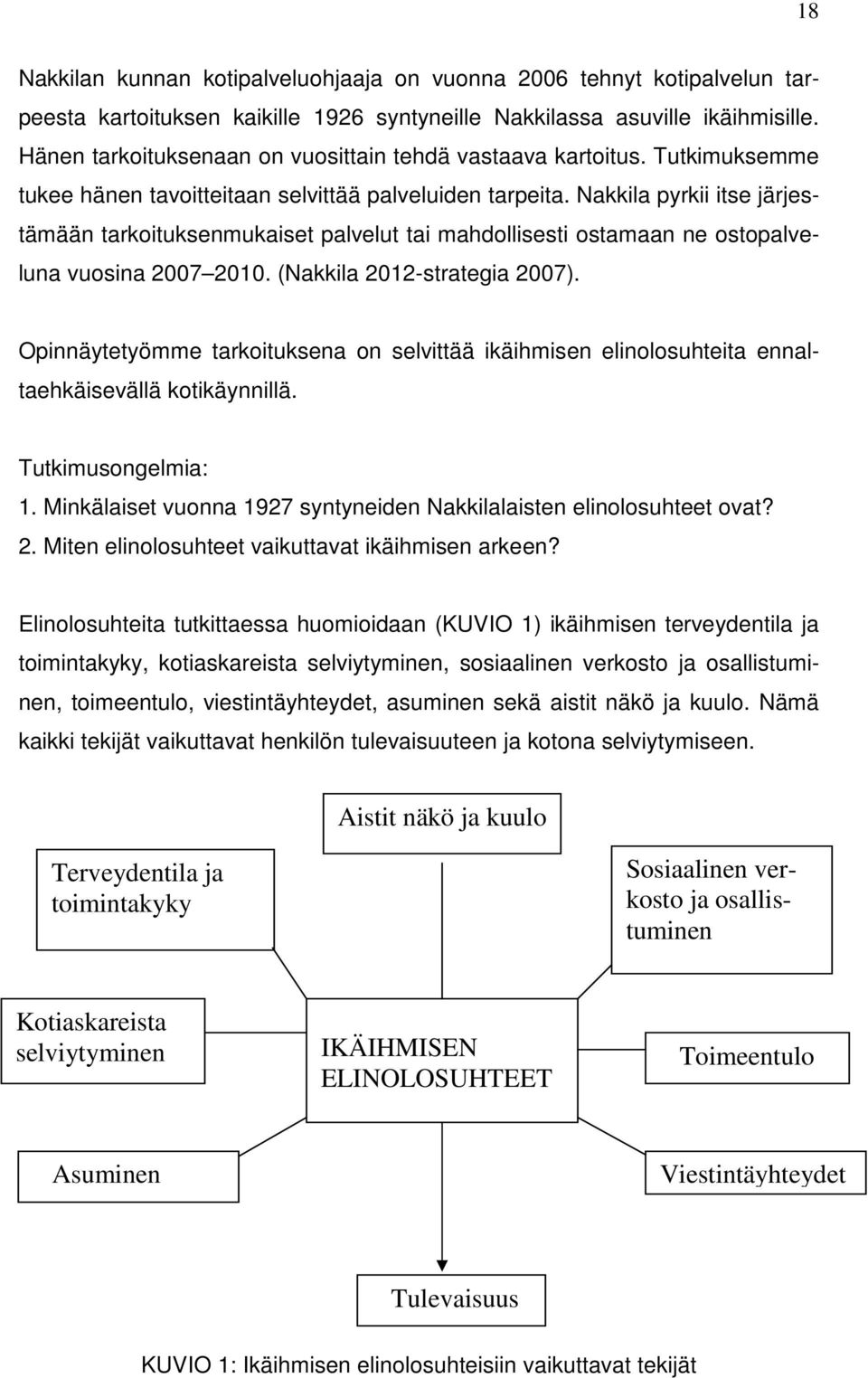 Nakkila pyrkii itse järjestämään tarkoituksenmukaiset palvelut tai mahdollisesti ostamaan ne ostopalveluna vuosina 2007 2010. (Nakkila 2012-strategia 2007).