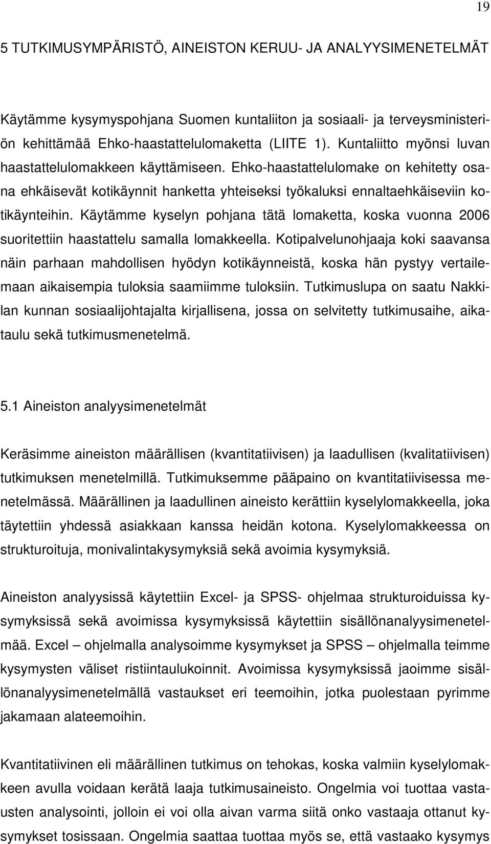 Käytämme kyselyn pohjana tätä lomaketta, koska vuonna 2006 suoritettiin haastattelu samalla lomakkeella.