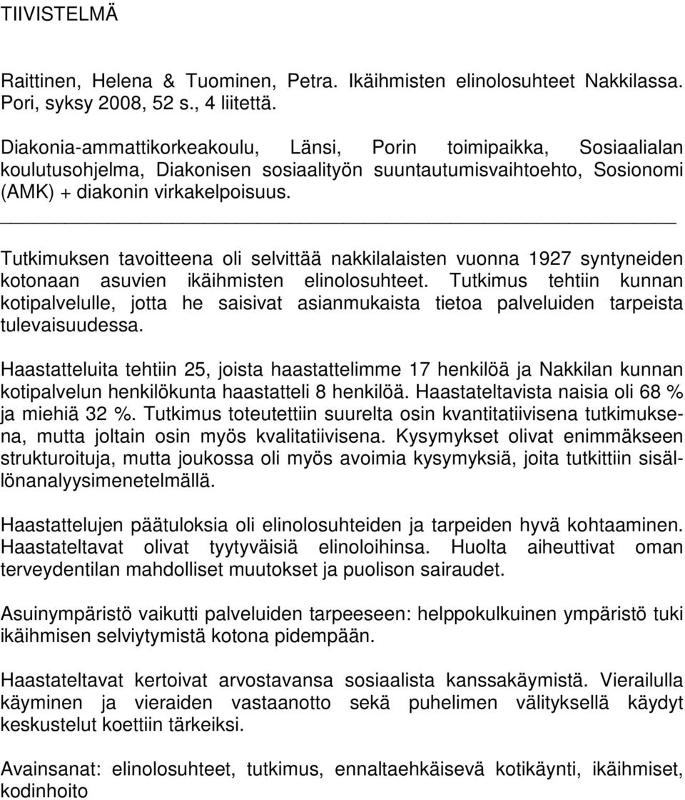 Tutkimuksen tavoitteena oli selvittää nakkilalaisten vuonna 1927 syntyneiden kotonaan asuvien ikäihmisten elinolosuhteet.