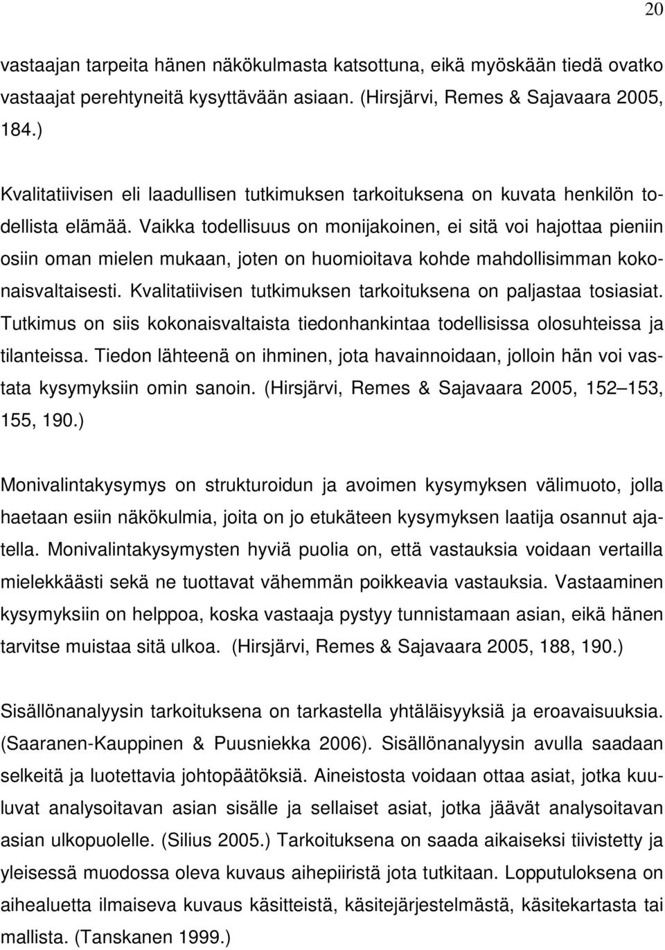 Vaikka todellisuus on monijakoinen, ei sitä voi hajottaa pieniin osiin oman mielen mukaan, joten on huomioitava kohde mahdollisimman kokonaisvaltaisesti.