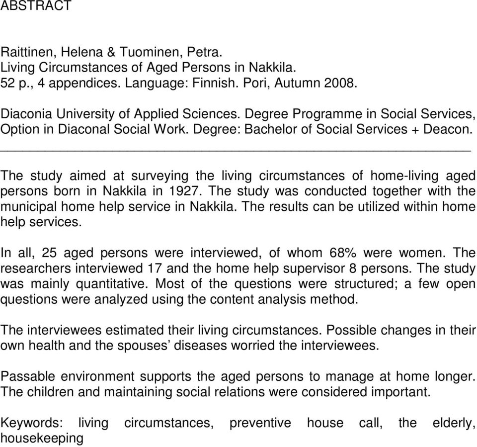 The study aimed at surveying the living circumstances of home-living aged persons born in Nakkila in 1927. The study was conducted together with the municipal home help service in Nakkila.