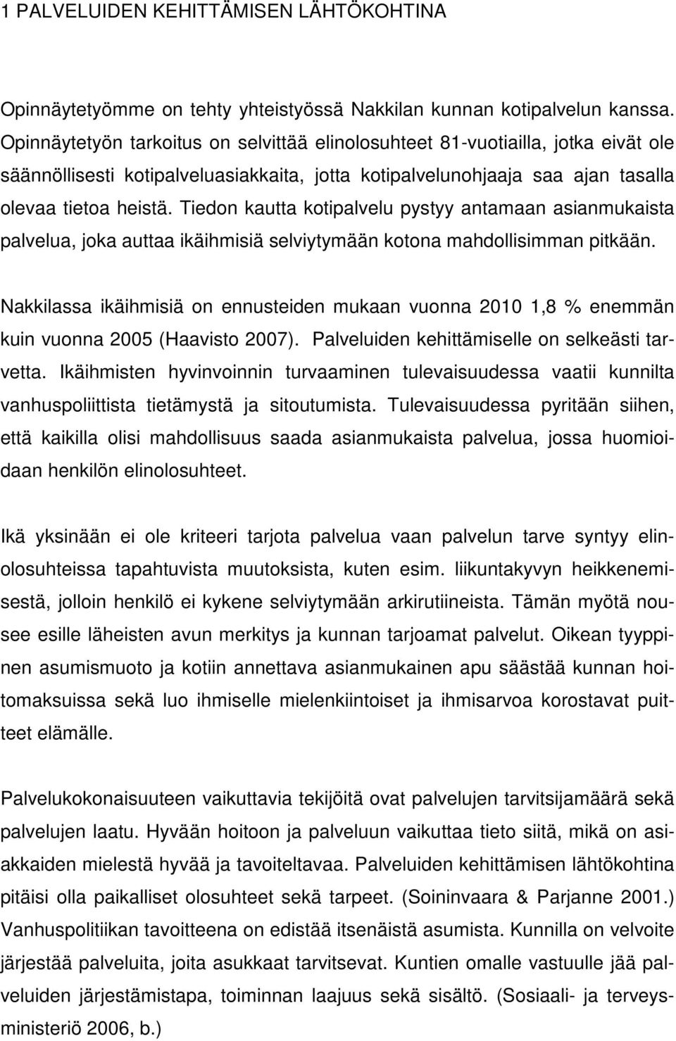 Tiedon kautta kotipalvelu pystyy antamaan asianmukaista palvelua, joka auttaa ikäihmisiä selviytymään kotona mahdollisimman pitkään.