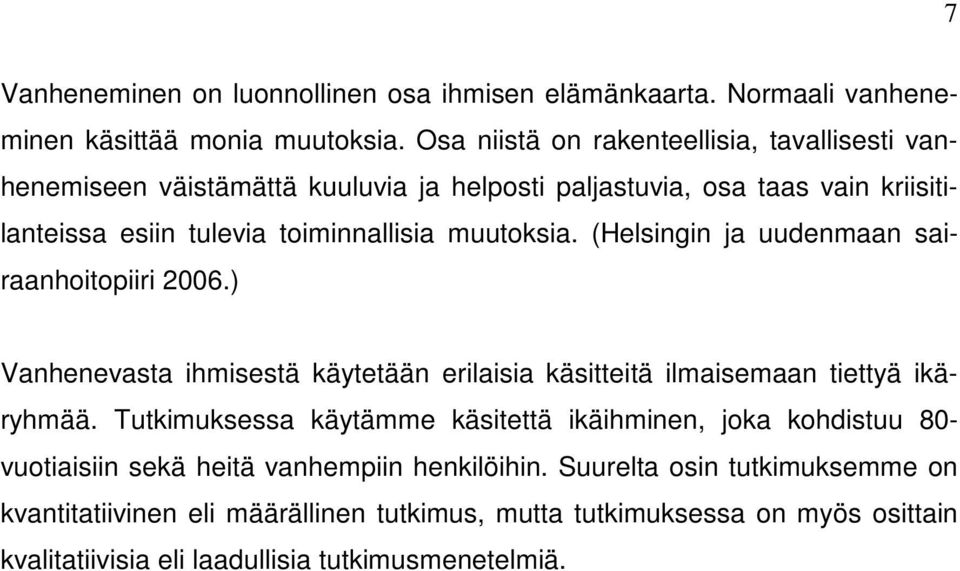 muutoksia. (Helsingin ja uudenmaan sairaanhoitopiiri 2006.) Vanhenevasta ihmisestä käytetään erilaisia käsitteitä ilmaisemaan tiettyä ikäryhmää.