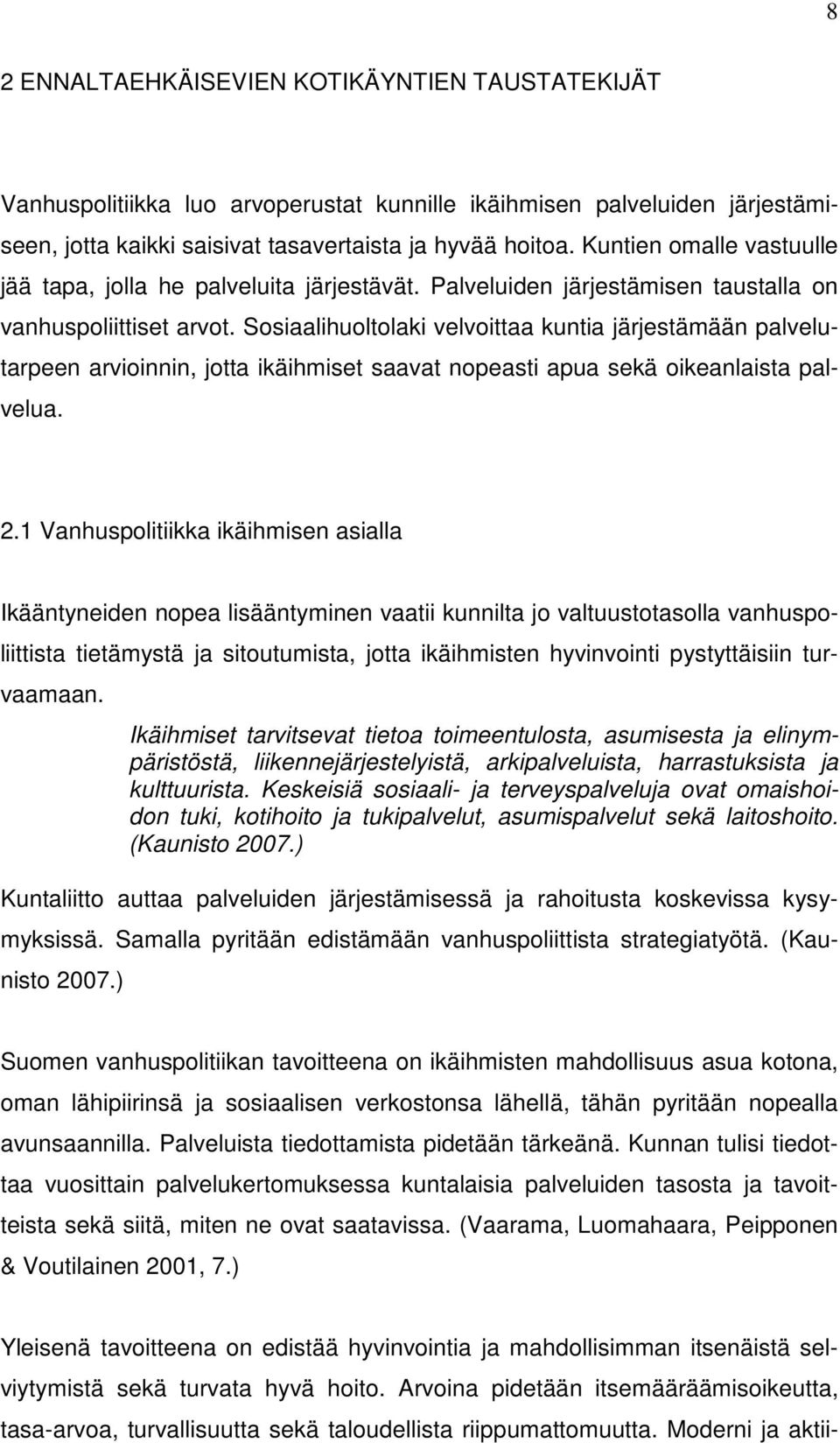 Sosiaalihuoltolaki velvoittaa kuntia järjestämään palvelutarpeen arvioinnin, jotta ikäihmiset saavat nopeasti apua sekä oikeanlaista palvelua. 2.