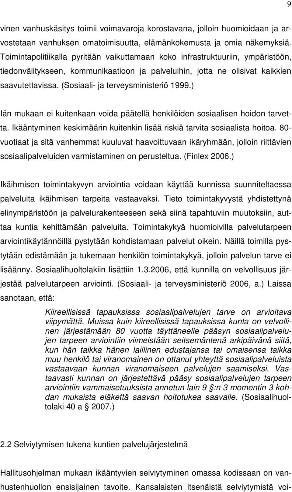 (Sosiaali- ja terveysministeriö 1999.) Iän mukaan ei kuitenkaan voida päätellä henkilöiden sosiaalisen hoidon tarvetta. Ikääntyminen keskimäärin kuitenkin lisää riskiä tarvita sosiaalista hoitoa.