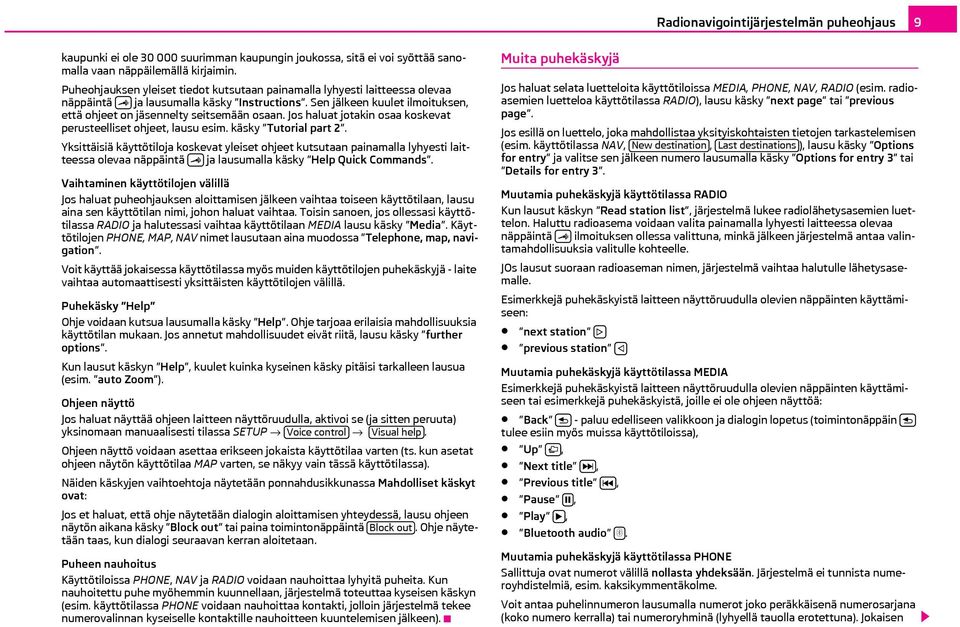 Jos haluat jotakin osaa koskevat perusteelliset ohjeet, lausu esim. käsky Tutorial part 2.