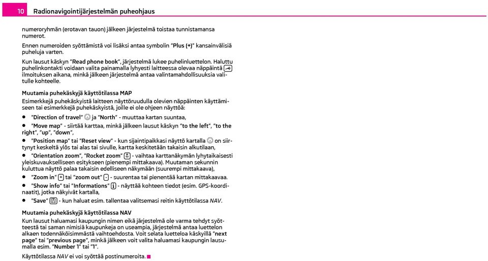 Haluttu puhelinkontakti voidaan valita painamalla lyhyesti laitteessa olevaa näppäintä ilmoituksen aikana, minkä jälkeen järjestelmä antaa valintamahdollisuuksia valitulle kohteelle.