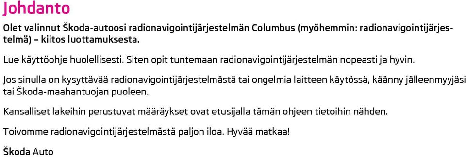 Jos sinulla on kysyttävää radionavigointijärjestelmästä tai ongelmia laitteen käytössä, käänny jälleenmyyjäsi tai Škoda-maahantuojan