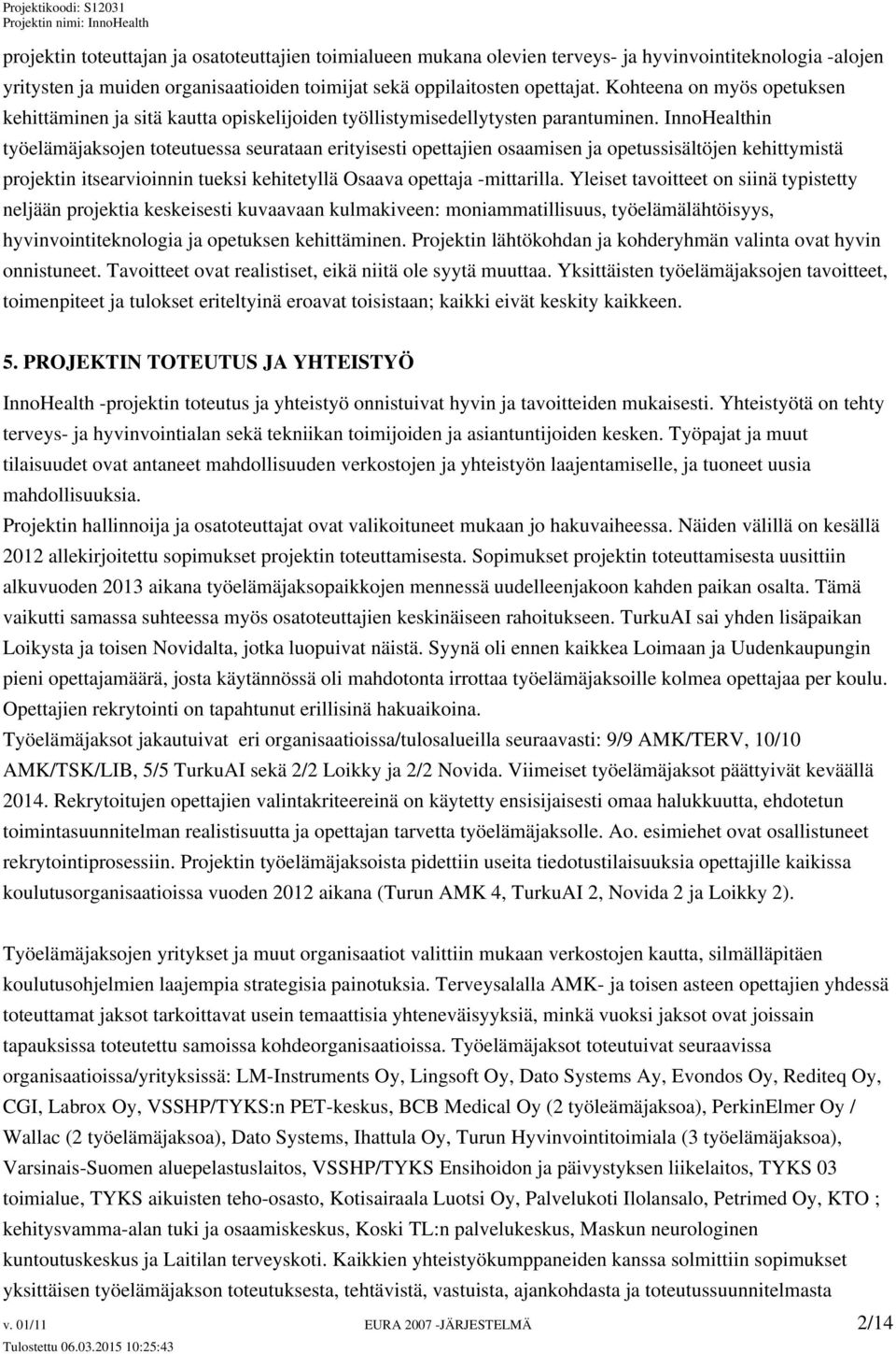 InnoHealthin työelämäjaksojen toteutuessa seurataan erityisesti opettajien osaamisen ja opetussisältöjen kehittymistä projektin itsearvioinnin tueksi kehitetyllä Osaava opettaja -mittarilla.